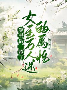 After entering the book, he stole the heroine's charming attributes